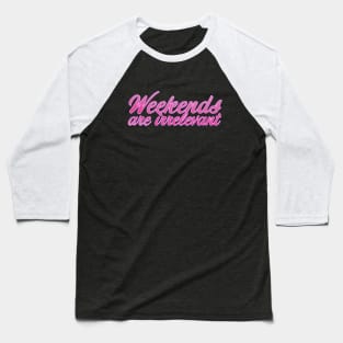 Weekends are irrelevant Baseball T-Shirt